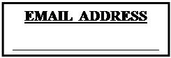 Text Box: EMAIL ADDRESS

__________________________
